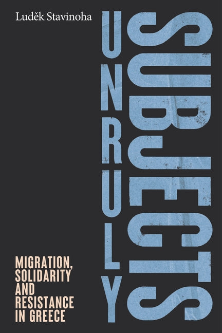 Unruly Subjects: Migration, Solidarity and Resistance in Greece