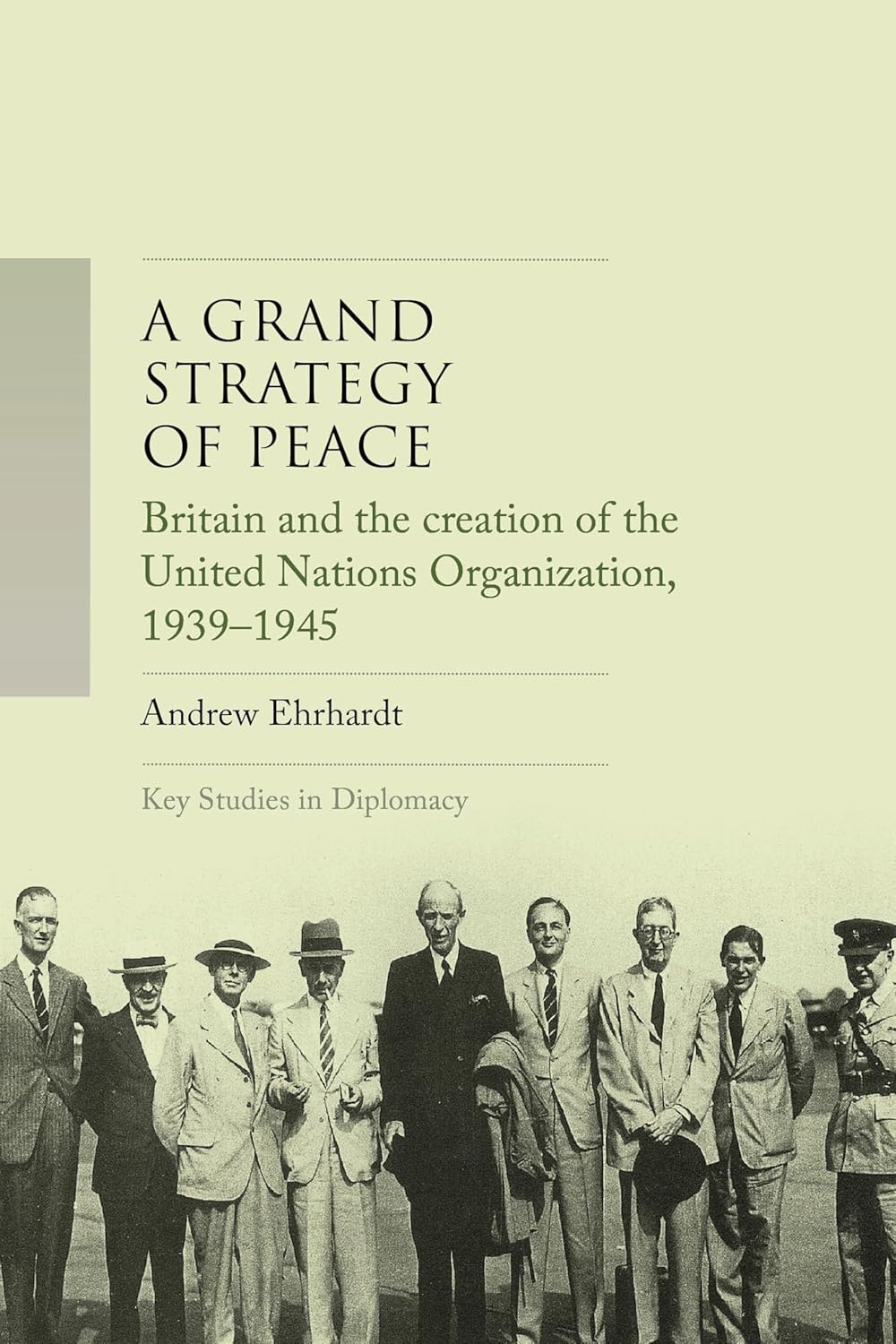 A Grand Strategy of Peace: Britain and the Creation of the United Nations Organization, 1939-1945