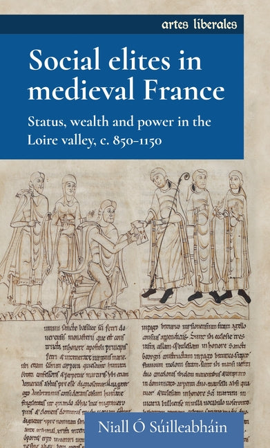 Social Elites in Medieval France: Status, Wealth and Power in the Loire Valley, C. 850-1150