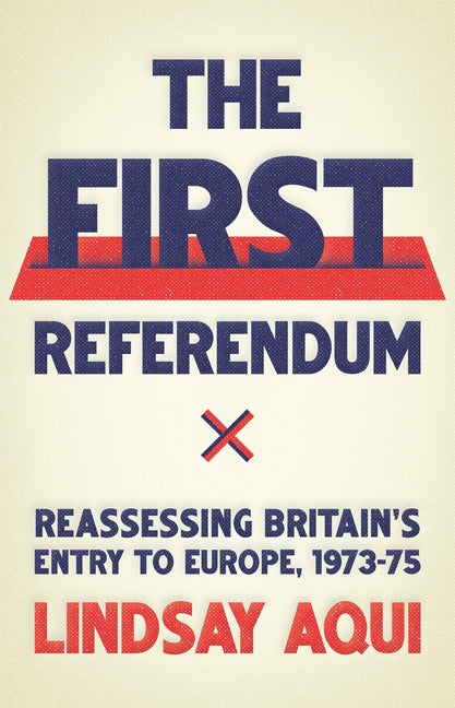 The First Referendum: Reassessing Britain's Entry to Europe, 1973-75