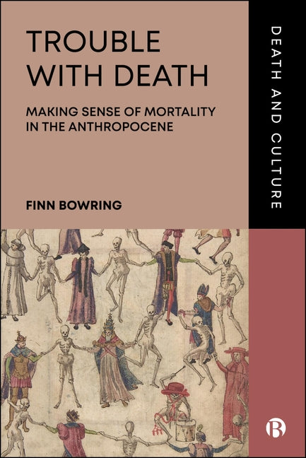 Trouble with Death: Making Sense of Mortality in the Anthropocene