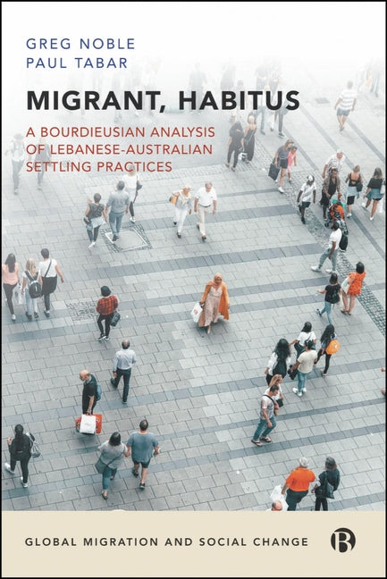Migrant, Habitus: A Bourdieusian Analysis of Lebanese-Australian Settling Practices