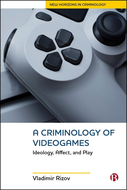 A Criminology of Videogames: Ideology, Affect, and Play