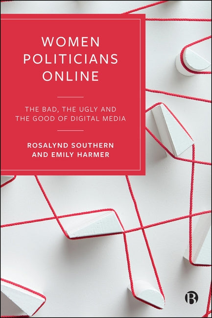 Women Politicians Online: The Bad, the Ugly and the Good of Digital Media