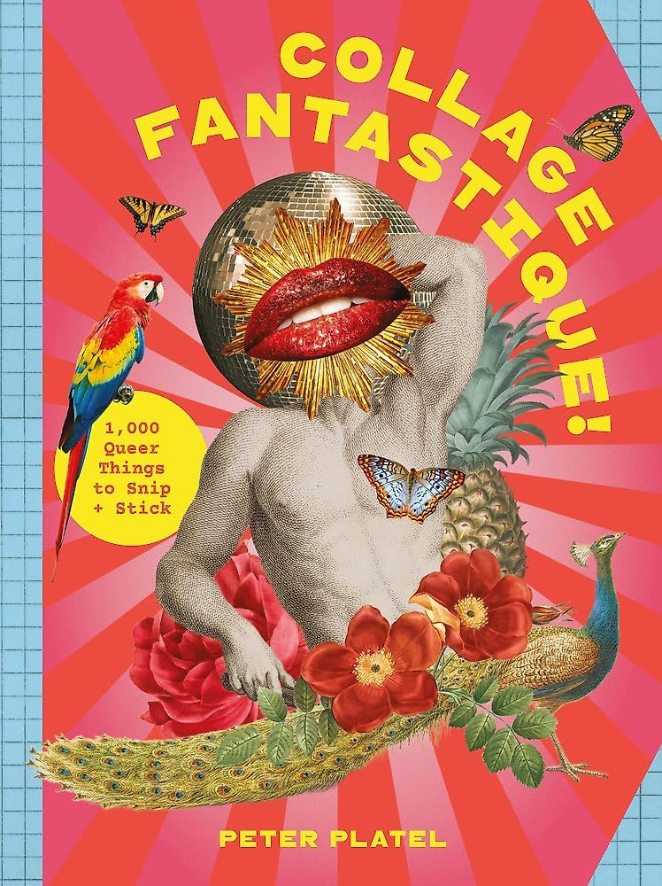 Collage Fantastique!: 1,000+ Queer Things to Snip and Stick