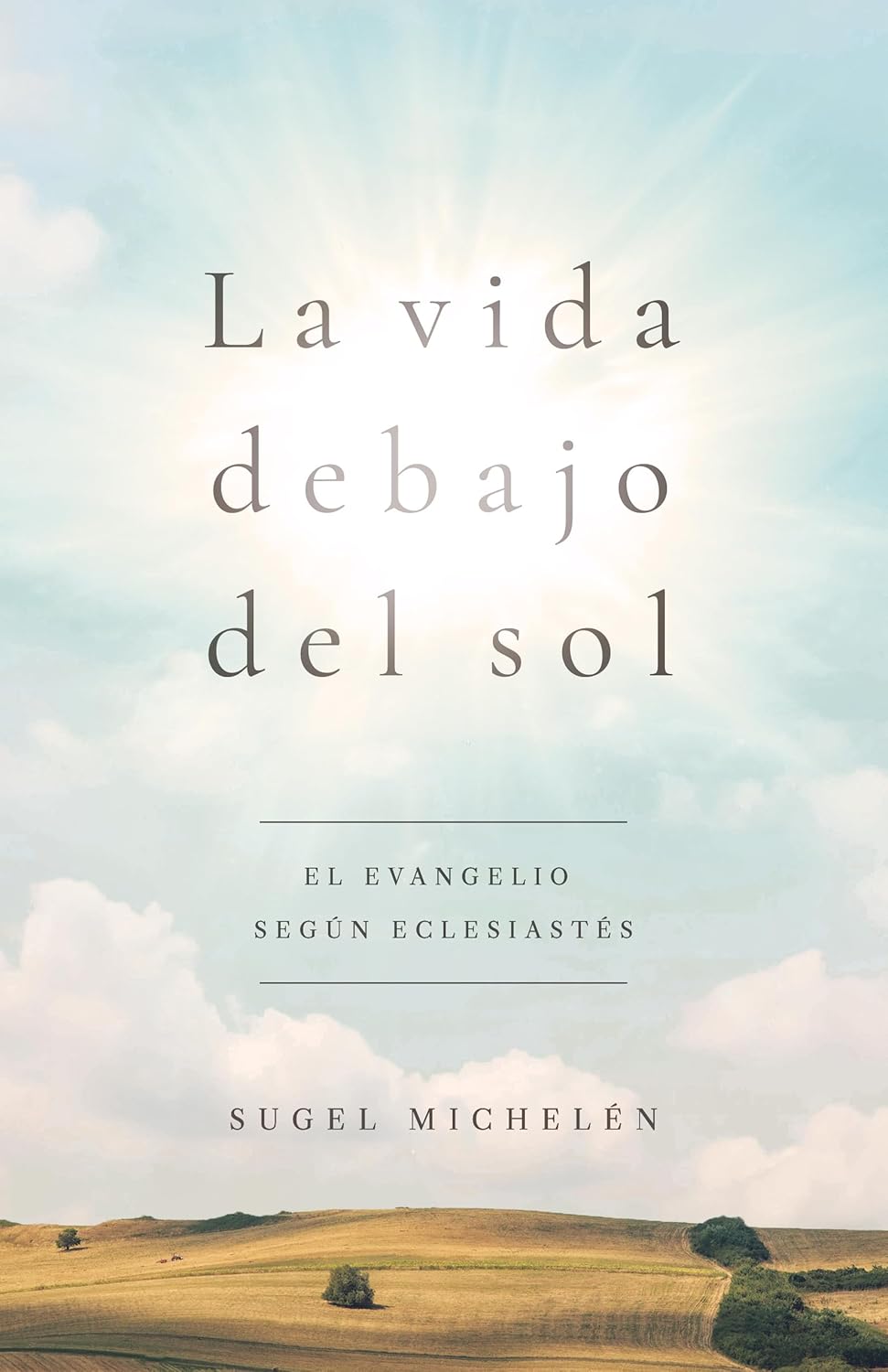 La Vida Debajo del Sol: El Evangelio Segun Eclesiastes
