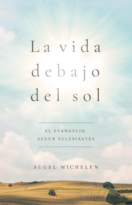 La Vida Debajo del Sol: El Evangelio Segun Eclesiastes
