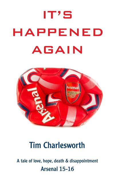 It's Happened Again: A tale of love, hope, death and disappointment - Arsenal 2015/16
