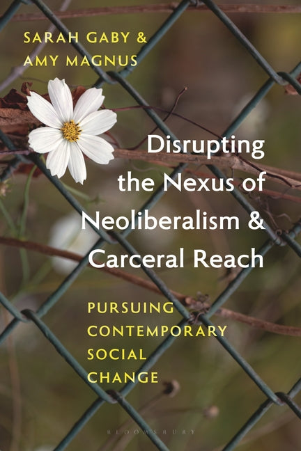 Disrupting the Nexus of Neoliberalism and Carceral Reach: Pursuing Contemporary Social Change