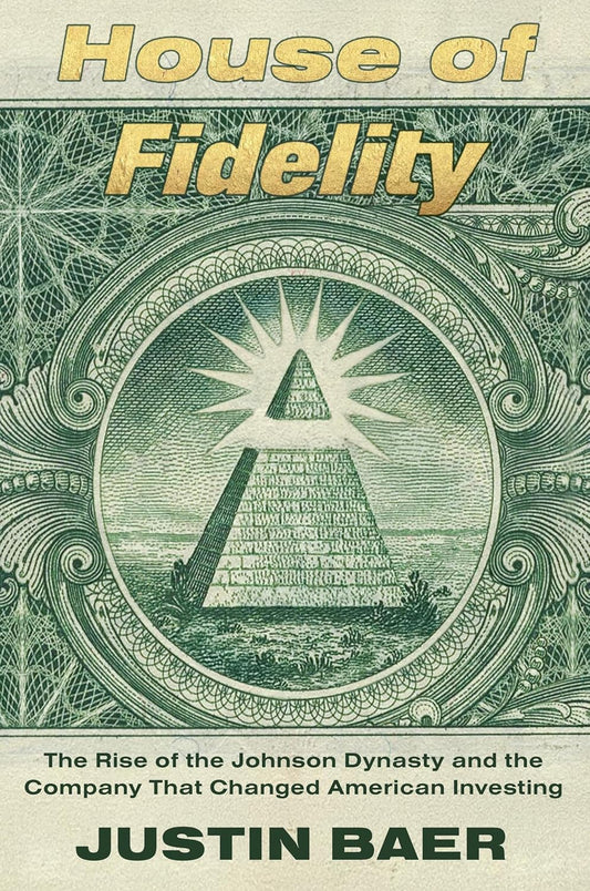 House of Fidelity: The Rise of the Johnson Dynasty and the Company That Changed American Investing