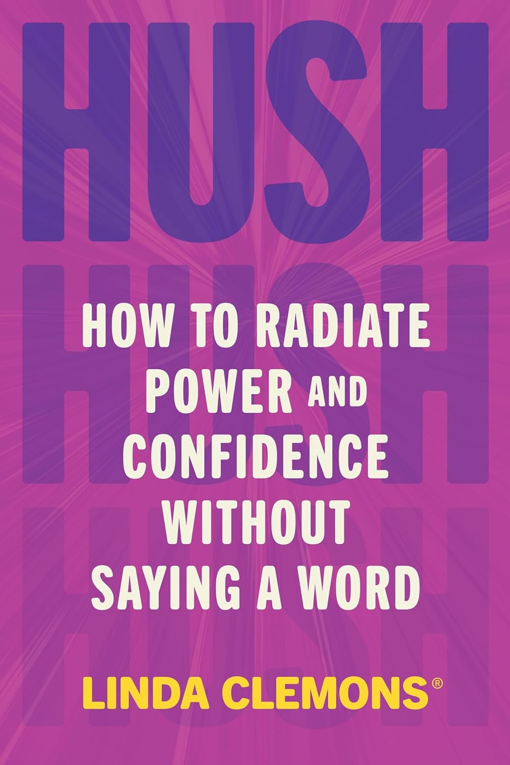 Hush: How to Radiate Power and Confidence Without Saying a Word