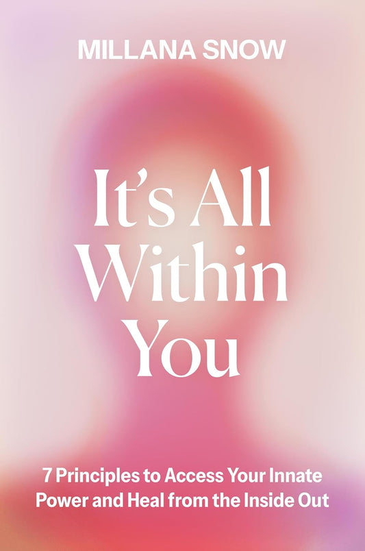 It's All Within You: 7 Principles to Access Your Innate Power and Heal from the Inside Out