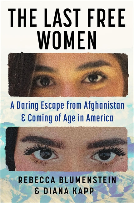 The Last Free Women: A Daring Escape from Afghanistan and Coming of Age in America