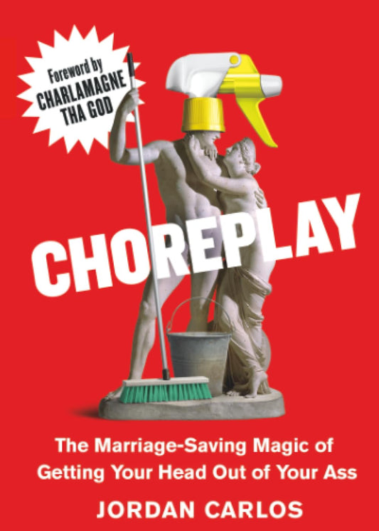 Choreplay: The Marriage-Saving Magic of Getting Your Head Out of Your Ass