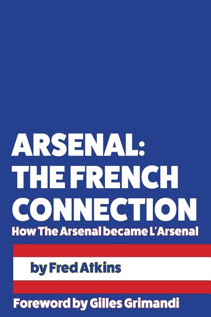 Arsenal: The French Connection: How The Arsenal became L'Arsenal
