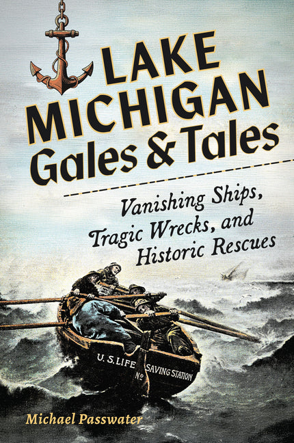 Lake Michigan Gales and Tales: Vanishing Ships, Tragic Wrecks and Historic Rescues