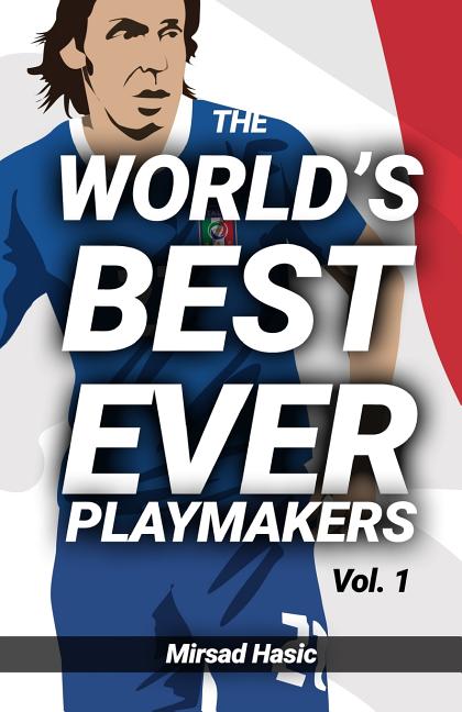 The World's Best Ever Playmakers: (Volume 1)