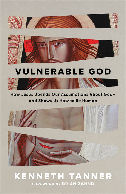 Vulnerable God: How Jesus Upends Our Assumptions about God--And Shows Us How to Be Human