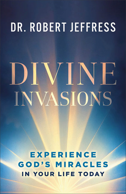 Divine Invasions: Experience God's Miracles in Your Life Today