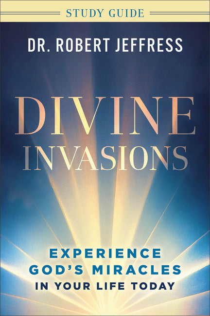 Divine Invasions Study Guide: Experience God's Miracles in Your Life Today