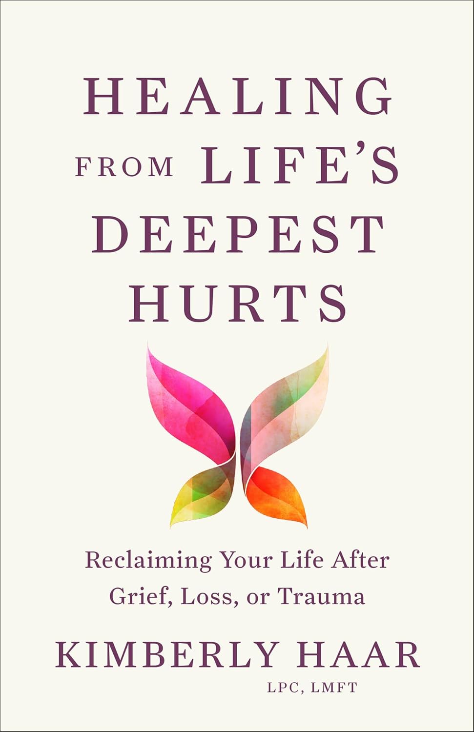 Healing from Life's Deepest Hurts Reclaiming Your Life After Grief, Loss, or Trauma