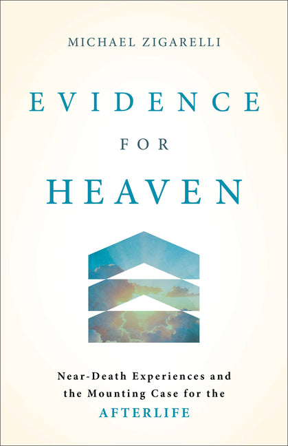 Evidence for Heaven: Near-Death Experiences and the Mounting Case for the Afterlife