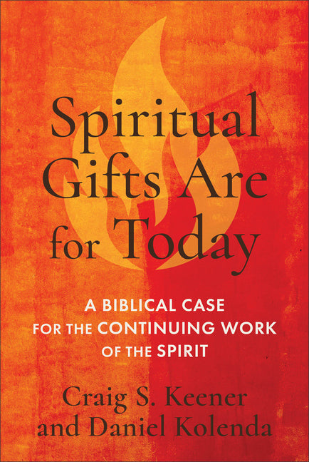 Spiritual Gifts Are for Today: A Biblical Case for the Continuing Work of the Spirit