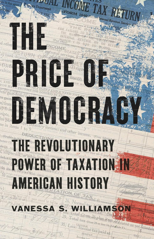 The Price of Democracy: The Revolutionary Power of Taxation in American History