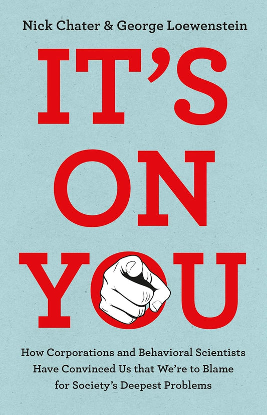 It's on You: How Corporations and Behavioral Scientists Have Convinced Us That We're to Blame for Society's Deepest Problems
