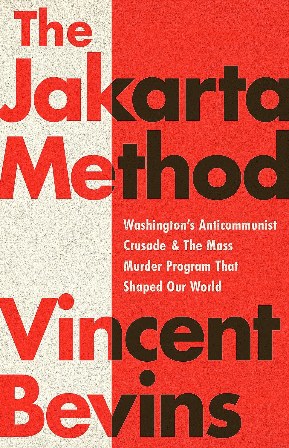 Jakarta Method: Washington's Anticommunist Crusade and the Mass Murder Program That Shaped Our World