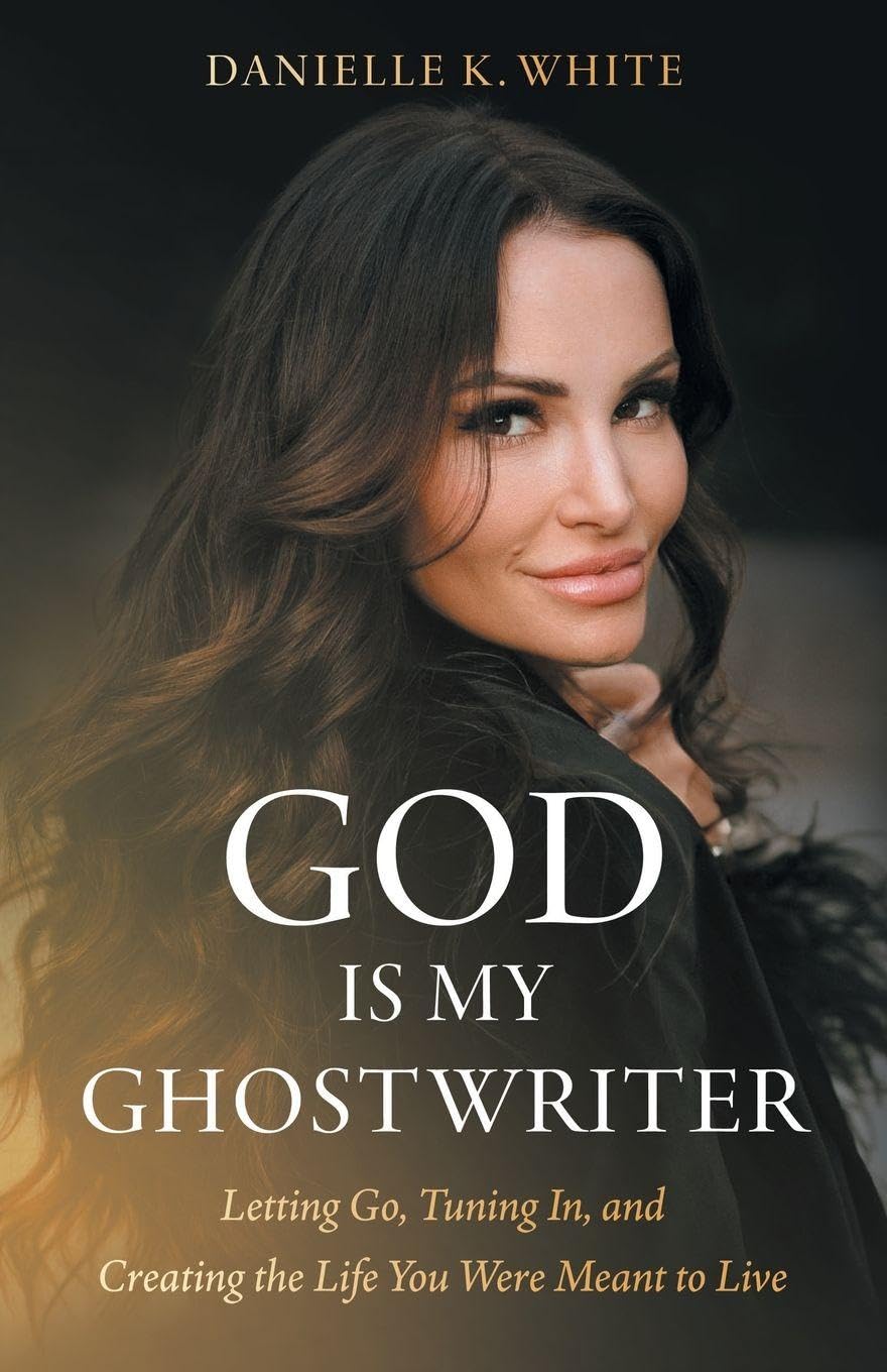 God Is My Ghostwriter: Letting Go, Tuning In, and Creating the Life You Were Meant to Live
