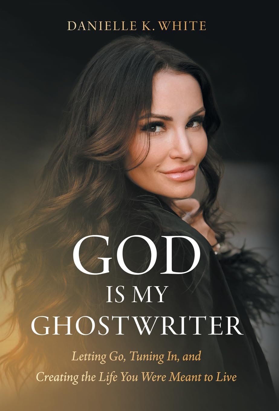 God Is My Ghostwriter: Letting Go, Tuning In, and Creating the Life You Were Meant to Live