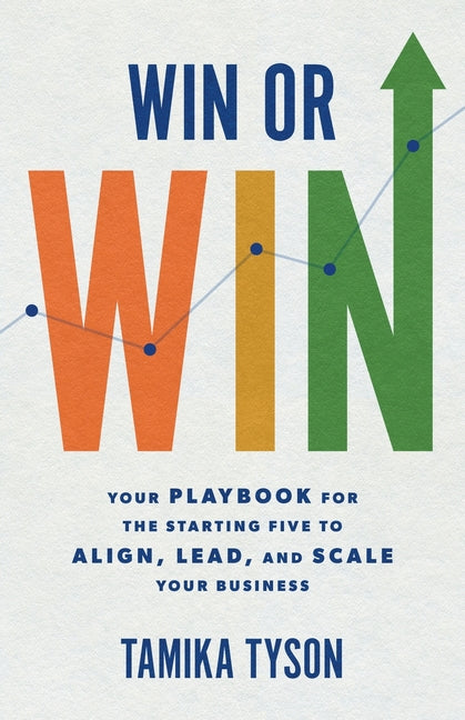 Win or Win: Your Playbook for the Starting Five to Align, Lead, and Scale Your Business