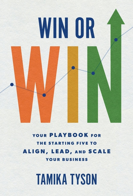 Win or Win: Your Playbook for the Starting Five to Align, Lead, and Scale Your Business