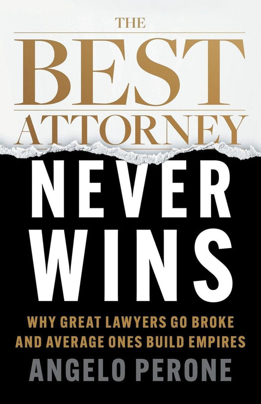 The Best Attorney Never Wins: Why Great Lawyers Go Broke and Average Ones Build Empires