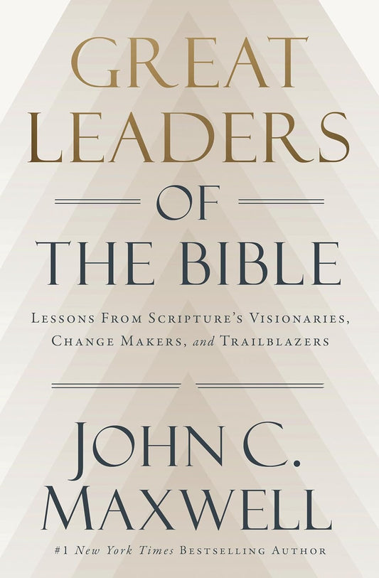 Great Leaders of the Bible: Lessons from Scripture's Visionaries, Change Makers, and Trailblazers