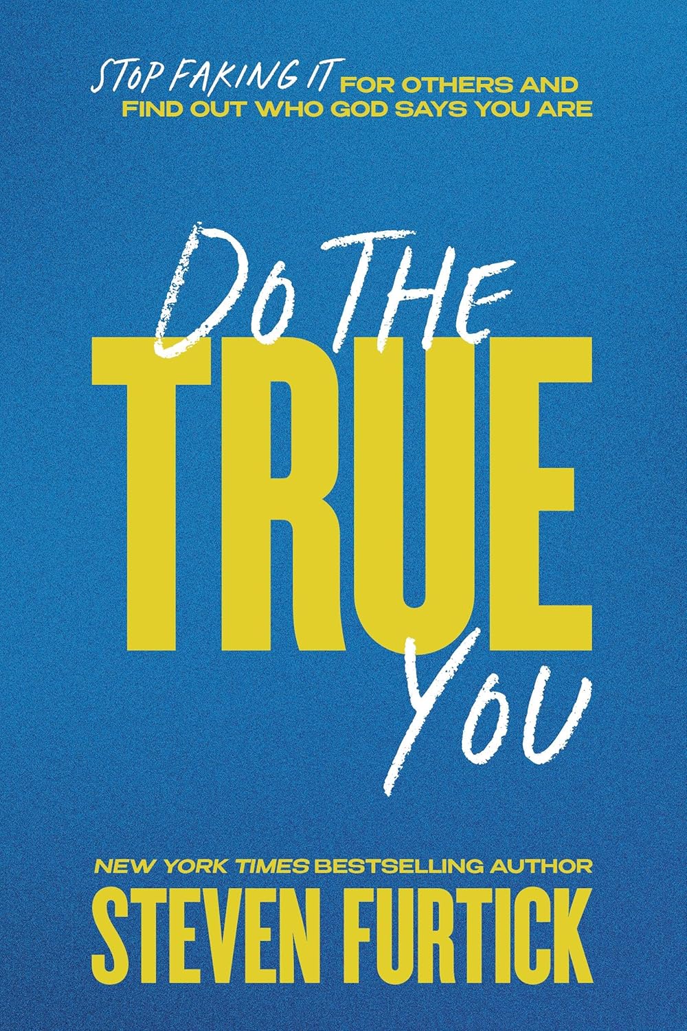 Do the True You: Stop Faking It for Others and Find Out Who God Says You Are