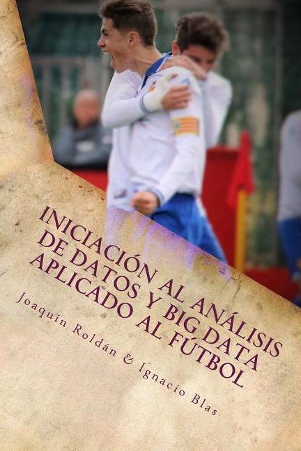 Iniciacion al Analisis de Datos y Big Data aplicado al Futbol: El futbol es un juego