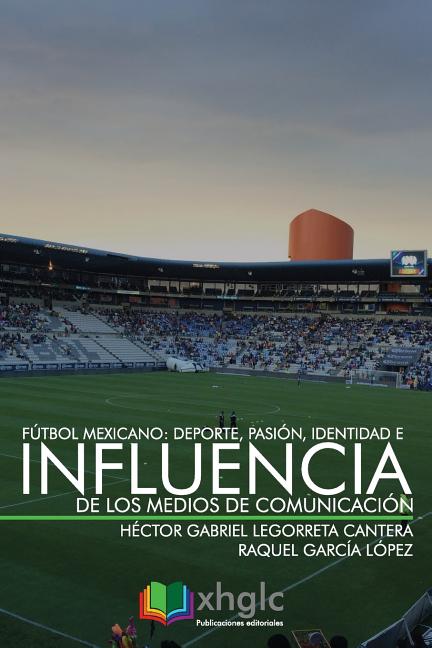 Futbol Mexicano: Deporte, Pasion, Identidad e Influencia de Medios de Comunicacion