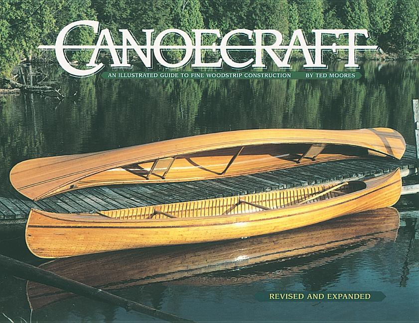 Canoecraft: An Illustrated Guide to Fine Woodstrip Construction (Reprint of Second Edition. Revised and Expanded)