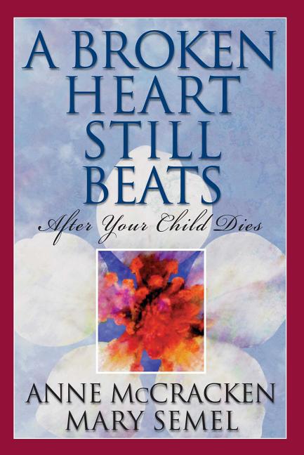 A Broken Heart Still Beats: After Your Child Dies (Revised)