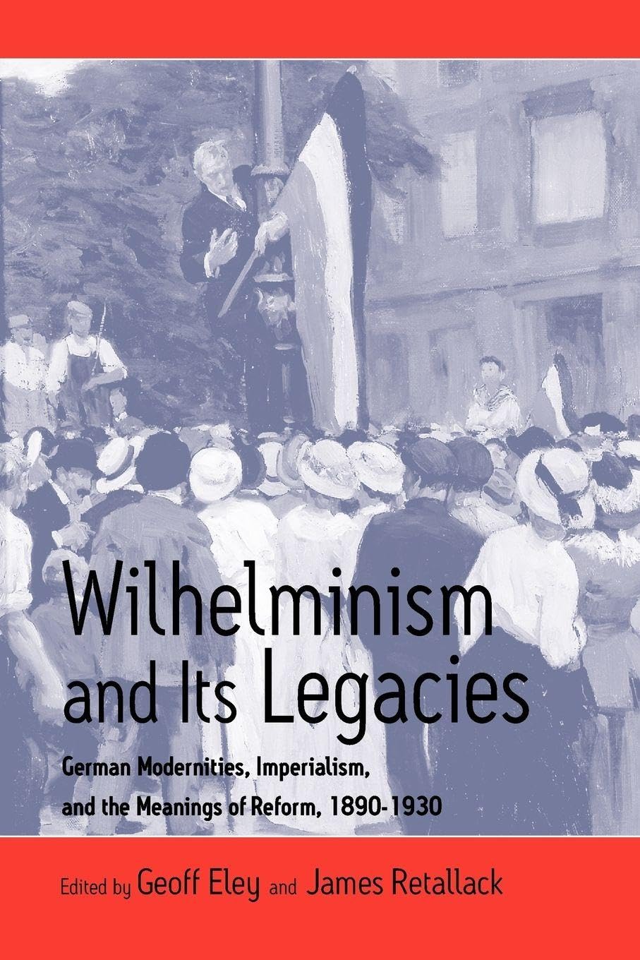 Wilhelminism and Its Legacies: German Modernities, Imperialism, and the Meanings of Reform, 1890-1930