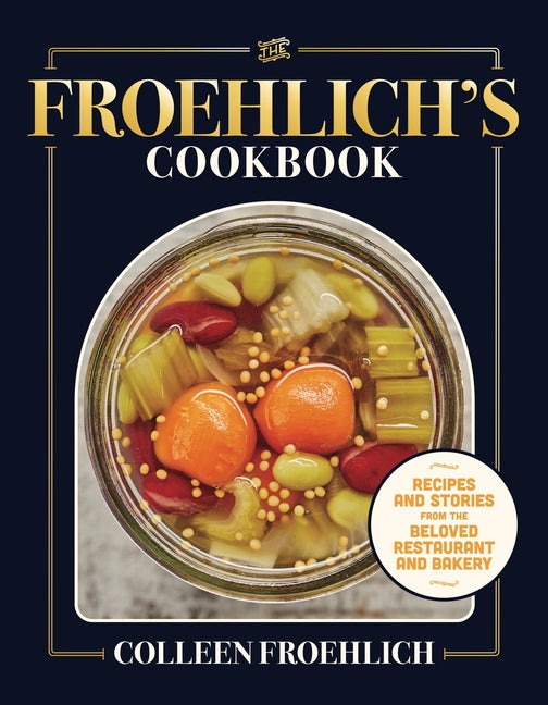 The Froehlich's Cookbook: Recipes and Stories from the Beloved Restaurant and Bakery