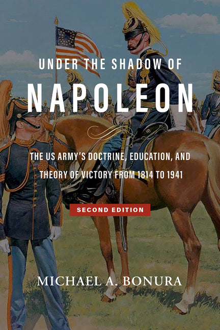 Under the Shadow of Napoleon: The Us Army's Doctrine, Education, and Theory of Victory from 1814 to 1941. Second Edition Volume 9