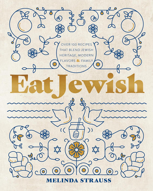 Eat Jewish: Over 100 Recipes That Blend Jewish Heritage, Modern Flavors, and Family Traditions