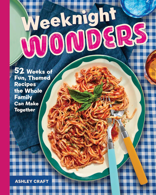 Weeknight Wonders: 52 Weeks of Fun, Themed Recipes the Whole Family Can Make Together