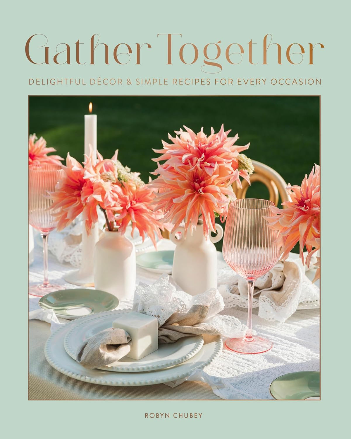 Gather Together: Delightful Decor and Simple Recipes for Every Occasion