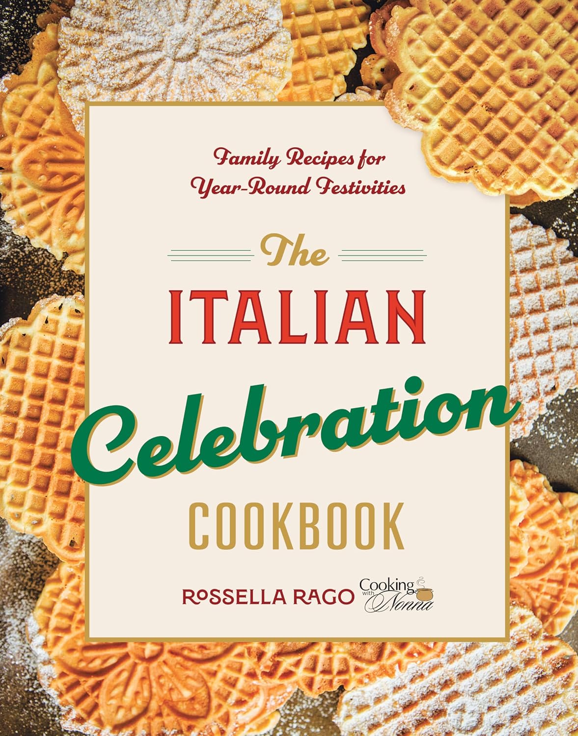 The Italian Celebration Cookbook: 130 Recipes Inspired by Family Traditions and Seasonal Joy