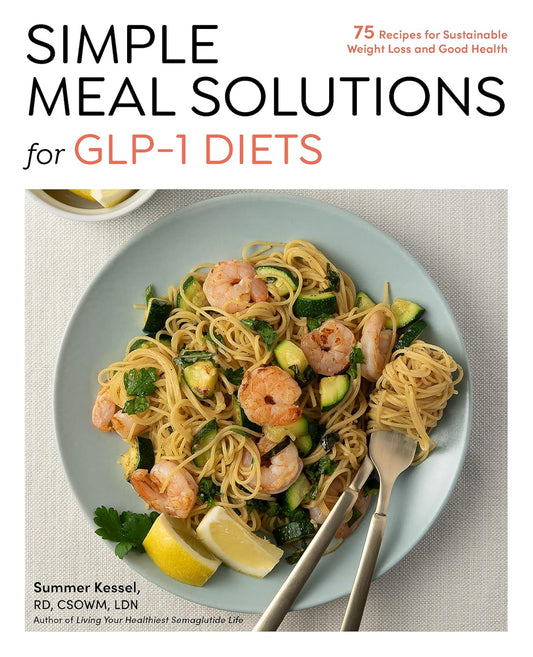 Simple Meal Solutions for Glp-1 Diets: 75 Recipes for Sustainable Weight Loss and Good Health