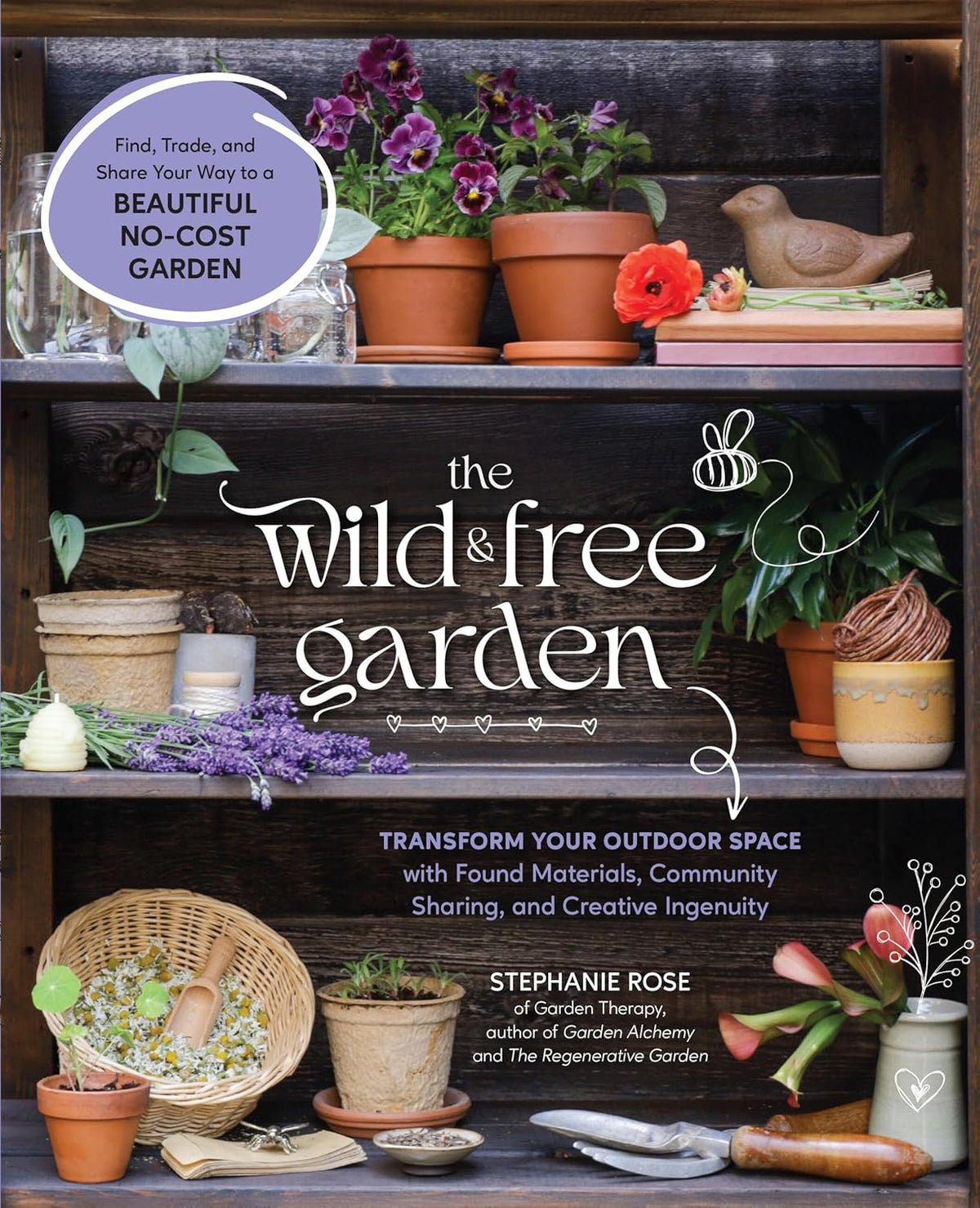 The Wild & Free Garden: Transform Your Outdoor Space with Found Materials, Community Sharing, and Creative Ingenuity